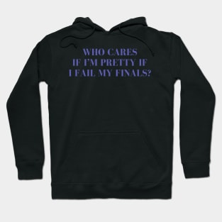 Who cares if I'm pretty if I fail my finals? Hoodie